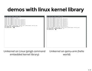 3 . 13
demos with linux kernel library
Unikernel on Linux (ping6 command
embedded kernel library)
Unikernel on qemu-arm (hello
world)
 