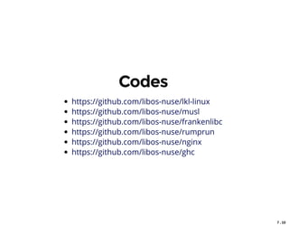 7 . 10
Codes
https://github.com/libos-nuse/lkl-linux
https://github.com/libos-nuse/musl
https://github.com/libos-nuse/frankenlibc
https://github.com/libos-nuse/rumprun
https://github.com/libos-nuse/nginx
https://github.com/libos-nuse/ghc
 