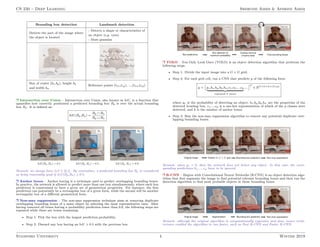 CS 230 – Deep Learning Shervine Amidi  Afshine Amidi
Bounding box detection Landmark detection
Detects the part of the image where
the object is located
- Detects a shape or characteristics of
an object (e.g. eyes)
- More granular
Box of center (bx,by), height bh
and width bw
Reference points (l1x,l1y), ...,(lnx,lny)
r Intersection over Union – Intersection over Union, also known as IoU, is a function that
quantifies how correctly positioned a predicted bounding box Bp is over the actual bounding
box Ba. It is defined as:
IoU(Bp,Ba) =
Bp ∩ Ba
Bp ∪ Ba
Remark: we always have IoU ∈ [0,1]. By convention, a predicted bounding box Bp is considered
as being reasonably good if IoU(Bp,Ba)  0.5.
r Anchor boxes – Anchor boxing is a technique used to predict overlapping bounding boxes.
In practice, the network is allowed to predict more than one box simultaneously, where each box
prediction is constrained to have a given set of geometrical properties. For instance, the first
prediction can potentially be a rectangular box of a given form, while the second will be another
rectangular box of a different geometrical form.
r Non-max suppression – The non-max suppression technique aims at removing duplicate
overlapping bounding boxes of a same object by selecting the most representative ones. After
having removed all boxes having a probability prediction lower than 0.6, the following steps are
repeated while there are boxes remaining:
• Step 1: Pick the box with the largest prediction probability.
• Step 2: Discard any box having an IoU  0.5 with the previous box.
r YOLO – You Only Look Once (YOLO) is an object detection algorithm that performs the
following steps:
• Step 1: Divide the input image into a G × G grid.
• Step 2: For each grid cell, run a CNN that predicts y of the following form:
y =

pc,bx,by,bh,bw,c1,c2,...,cp
| {z }
repeated k times
,...
T
∈ RG×G×k×(5+p)
where pc is the probability of detecting an object, bx,by,bh,bw are the properties of the
detected bouding box, c1,...,cp is a one-hot representation of which of the p classes were
detected, and k is the number of anchor boxes.
• Step 3: Run the non-max suppression algorithm to remove any potential duplicate over-
lapping bounding boxes.
Remark: when pc = 0, then the network does not detect any object. In that case, the corre-
sponding predictions bx, ..., cp have to be ignored.
r R-CNN – Region with Convolutional Neural Networks (R-CNN) is an object detection algo-
rithm that first segments the image to find potential relevant bounding boxes and then run the
detection algorithm to find most probable objects in those bounding boxes.
Remark: although the original algorithm is computationally expensive and slow, newer archi-
tectures enabled the algorithm to run faster, such as Fast R-CNN and Faster R-CNN.
Stanford University 4 Winter 2019
 