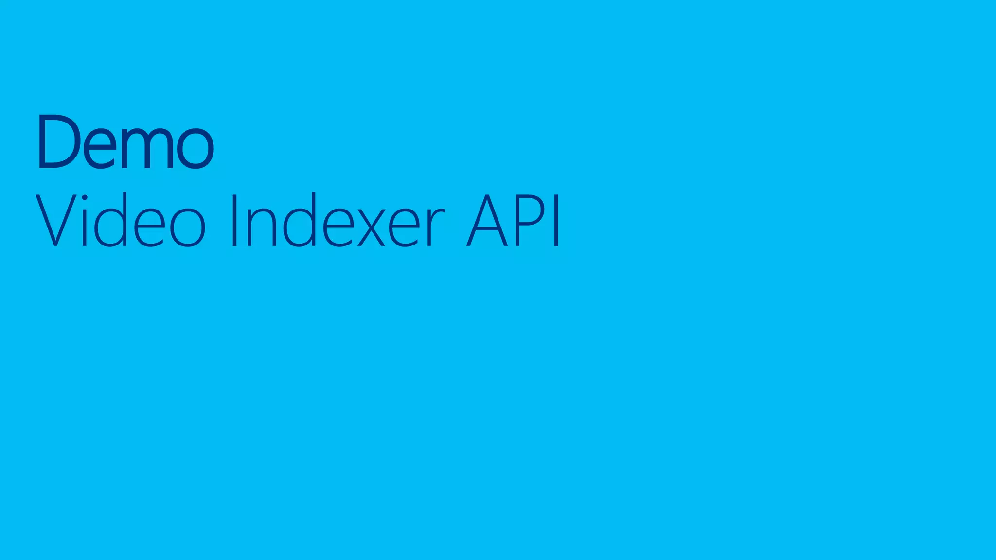 Demo
Video Indexer API
 