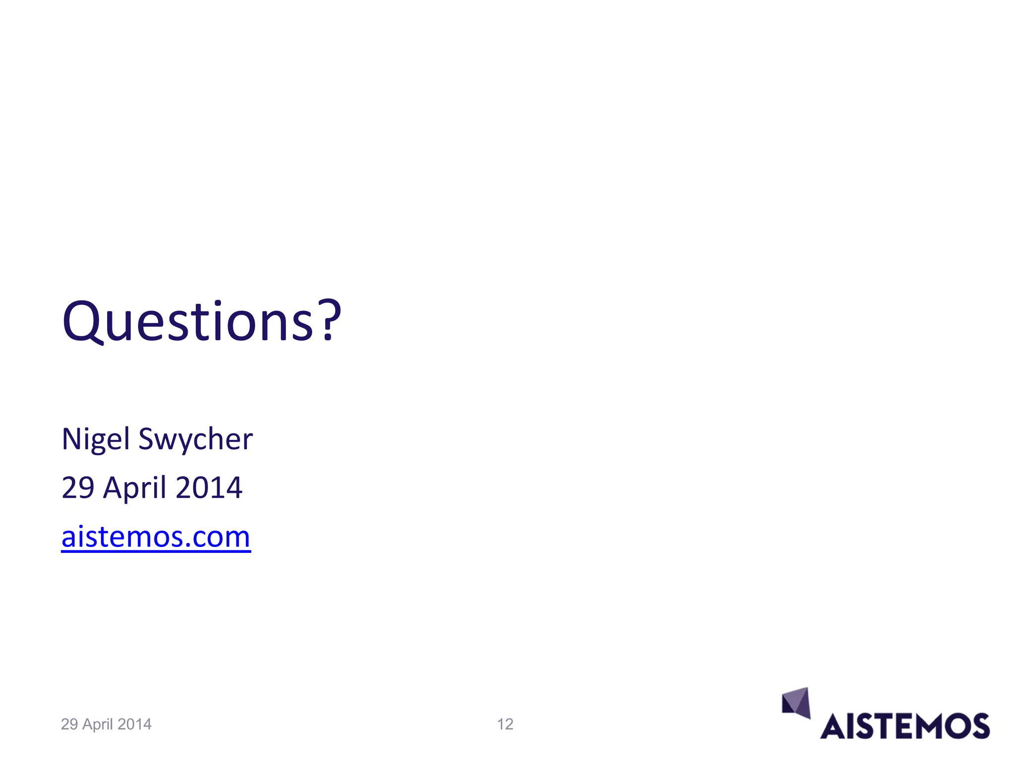 Questions?
Nigel Swycher
29 April 2014
aistemos.com
1229 April 2014
 
