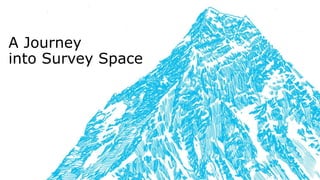 A Journey
into Survey Space
 