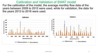 07/09/2025 12
Calibration and Validation of SWAT model
For the calibration of the model, the average monthly flow data of the
years between 2009 to 2012 were used, while for validation, the data for
the years 2013 to 2016 were used.
AISTMI-2025
 