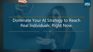 Dominate Your AI Strategy to Reach
Real Individuals. Right Now.
June 5, 2019
 