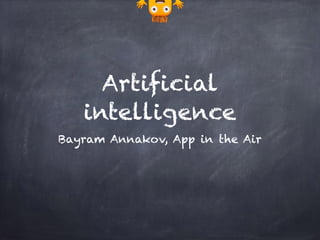 Artificial
intelligence
Bayram Annakov, App in the Air
 