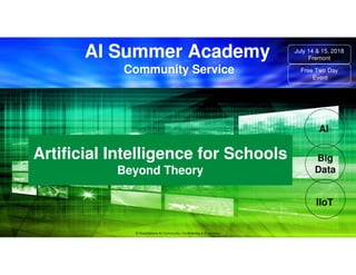 Artificial Intelligence for Schools
Beyond Theory
AI
Big
Data
IIoT
© DeepSphere AI Community | Confidential & Proprietary
AI Summer Academy
Community Service
July 14 & 15, 2018
Fremont
Free Two Day
Event
 