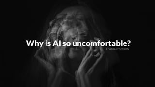 Why is AI so uncomfortable?
A THERAPY SESSION
 