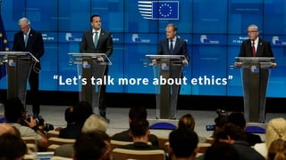 “Let’s talk more about ethics”
 