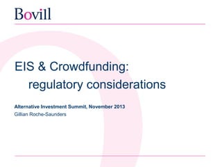 EIS & Crowdfunding:
regulatory considerations
Alternative Investment Summit, November 2013
Gillian Roche-Saunders

 