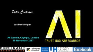 Trust and Safeguards
Peter Cochrane
AI Summit, Olympia, London
29 November 2017
cochrane.org.uk
 