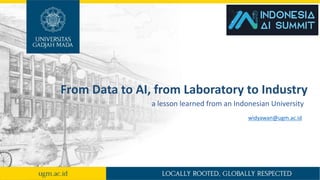From Data to AI, from Laboratory to Industry
a lesson learned from an Indonesian University
widyawan@ugm.ac.id
 