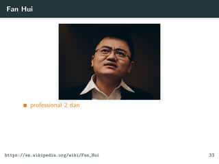 Fan Hui
professional 2 dan
https://en.wikipedia.org/wiki/Fan_Hui 33
 