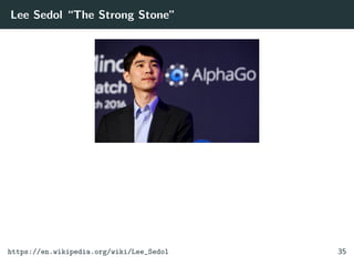 Lee Sedol “The Strong Stone”
https://en.wikipedia.org/wiki/Lee_Sedol 35
 