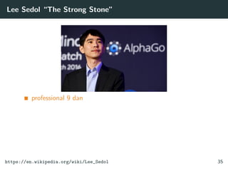 Lee Sedol “The Strong Stone”
professional 9 dan
https://en.wikipedia.org/wiki/Lee_Sedol 35
 
