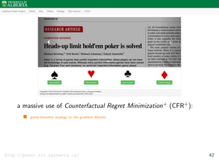 a massive use of Counterfactual Regret Minimization+ (CFR+):
game-theoretic analogy to the gradient descent
http://poker.srv.ualberta.ca/ 42
 