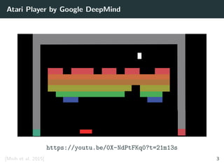 Atari Player by Google DeepMind
https://youtu.be/0X-NdPtFKq0?t=21m13s
[Mnih et al. 2015] 3
 