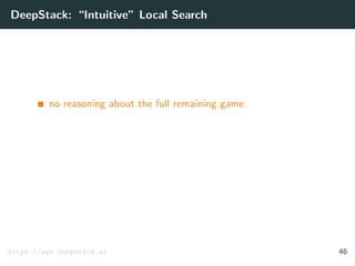 DeepStack: “Intuitive” Local Search
no reasoning about the full remaining game
https://www.deepstack.ai 46
 