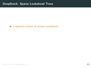 DeepStack: Sparse Lookahead Trees
a reduced number of actions considered
https://www.deepstack.ai 48
 