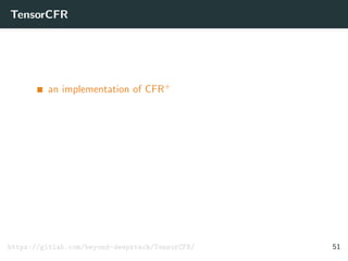TensorCFR
an implementation of CFR+
https://gitlab.com/beyond-deepstack/TensorCFR/ 51
 