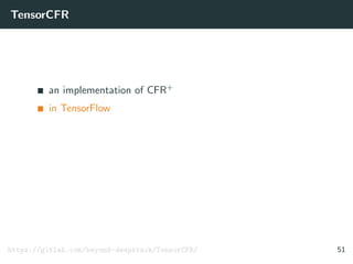 TensorCFR
an implementation of CFR+
in TensorFlow
https://gitlab.com/beyond-deepstack/TensorCFR/ 51
 