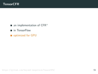 TensorCFR
an implementation of CFR+
in TensorFlow
optimized for GPU
https://gitlab.com/beyond-deepstack/TensorCFR/ 51
 