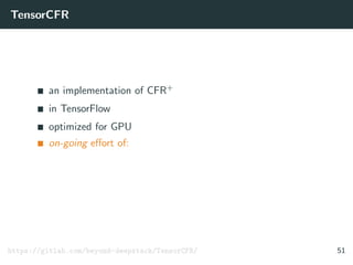 TensorCFR
an implementation of CFR+
in TensorFlow
optimized for GPU
on-going eﬀort of:
https://gitlab.com/beyond-deepstack/TensorCFR/ 51
 