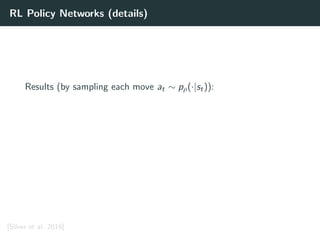 RL Policy Networks (details)
Results (by sampling each move at ∼ pρ(·|st)):
[Silver et al. 2016]
 