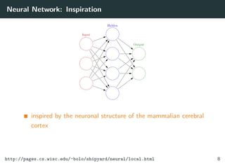 Neural Network: Inspiration
inspired by the neuronal structure of the mammalian cerebral
cortex
http://pages.cs.wisc.edu/~bolo/shipyard/neural/local.html 8
 