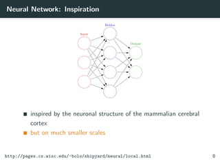 Neural Network: Inspiration
inspired by the neuronal structure of the mammalian cerebral
cortex
but on much smaller scales
http://pages.cs.wisc.edu/~bolo/shipyard/neural/local.html 8
 