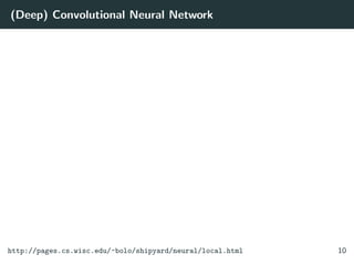 (Deep) Convolutional Neural Network
http://pages.cs.wisc.edu/~bolo/shipyard/neural/local.html 10
 