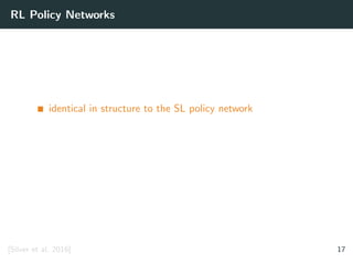 RL Policy Networks
identical in structure to the SL policy network
[Silver et al. 2016] 17
 