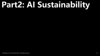 Part2: AI Sustainability
IBM Research / Doc ID / Month XX, 2020 / © 2020 IBM Corporation 28
 
