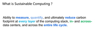 What is Sustainable Computing ?
7
Ability to measure, quantify, and ultimately reduce carbon
footprint at every layer of the computing stack, in- and across-
data centers, and across the entire life cycle.
IBM Research | © 2022 IBM Corporation
 