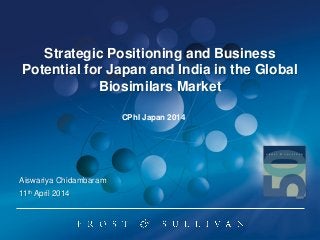 Strategic Positioning and Business
Potential for Japan and India in the Global
Biosimilars Market
11th April 2014
Aiswariya Chidambaram
CPhI Japan 2014
 