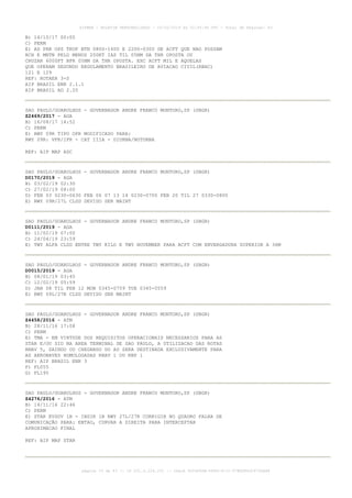 B) 14/10/17 00:00
C) PERM
E) AD PRB OPS TKOF BTN 0800-1400 E 2200-0300 DE ACFT QUE NAO POSSAM
RCH E MNTN PELO MENOS 200KT IAS TIL 05NM DA THR OPOSTA OU
CRUZAR 6000FT BFR 05NM DA THR OPOSTA. EXC ACFT MIL E AQUELAS
QUE OPERAM SEGUNDO REGULAMENTO BRASILEIRO DE AVIACAO CIVIL(RBAC)
121 E 129
REF: ROTAER 3-S
AIP BRASIL ENR 2.1.1
AIP BRASIL AD 2.20
SAO PAULO/GUARULHOS - GOVERNADOR ANDRE FRANCO MONTORO,SP (SBGR)
Z2469/2017 - AGA
B) 16/08/17 14:52
C) PERM
E) RWY 09R TIPO OPR MODIFICADO PARA:
RWY 09R: VFR/IFR - CAT IIIA - DIURNA/NOTURNA
REF: AIP MAP ADC
SAO PAULO/GUARULHOS - GOVERNADOR ANDRE FRANCO MONTORO,SP (SBGR)
D0170/2019 - AGA
B) 03/02/19 02:30
C) 27/02/19 08:00
D) FEB 03 0230-0630 FEB 06 07 13 14 0230-0700 FEB 20 TIL 27 0330-0800
E) RWY 09R/27L CLSD DEVIDO SER MAINT
SAO PAULO/GUARULHOS - GOVERNADOR ANDRE FRANCO MONTORO,SP (SBGR)
D0111/2019 - AGA
B) 11/02/19 07:00
C) 24/04/19 23:59
E) TWY ALFA CLSD ENTRE TWY KILO E TWY NOVEMBER PARA ACFT COM ENVERGADURA SUPERIOR A 36M
SAO PAULO/GUARULHOS - GOVERNADOR ANDRE FRANCO MONTORO,SP (SBGR)
D0015/2019 - AGA
B) 08/01/19 03:45
C) 12/02/19 05:59
D) JAN 08 TIL FEB 12 MON 0345-0759 TUE 0345-0559
E) RWY 09L/27R CLSD DEVIDO SER MAINT
SAO PAULO/GUARULHOS - GOVERNADOR ANDRE FRANCO MONTORO,SP (SBGR)
Z4458/2016 - ATM
B) 28/11/16 17:08
C) PERM
E) TMA - EM VIRTUDE DOS REQUISITOS OPERACIONAIS NECESSARIOS PARA AS
STAR E/OU SID NA AREA TERMINAL DE SAO PAULO, A UTILIZACAO DAS ROTAS
RNAV 5, SAINDO OU CHEGANDO DO AD SERA DESTINADA EXCLUSIVAMENTE PARA
AS AERONAVES HOMOLOGADAS RNAV 1 OU RNP 1
REF: AIP BRASIL ENR 3
F) FL055
G) FL195
SAO PAULO/GUARULHOS - GOVERNADOR ANDRE FRANCO MONTORO,SP (SBGR)
Z4276/2016 - ATM
B) 14/11/16 22:46
C) PERM
E) STAR EVSOV 1B - IBDIK 1B RWY 27L/27R CORRIGIR NO QUADRO FALHA DE
COMUNICAÇÃO PARA: ENTAO, CURVAR A DIREITA PARA INTERCEPTAR
APROXIMACAO FINAL
REF: AIP MAP STAR
AISWEB - BOLETIM PERSONALIZADO - 03/02/2019 às 02:45:46 UTC - Total de Páginas: 43
página 19 de 43 :: IP 201.6.228.231 :: check DC04F6DB-FF8D-4172-97BDDF6D2470DA88
 