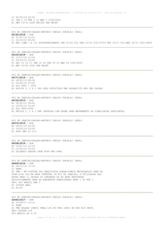 C) 02/03/19 20:00
D) JAN 5 19 FEB 2 16 MAR 2 1200-2000
E) RWY 15/33 CLSD DEVIDO SER MAINT
RIO DE JANEIRO/GALEAO-ANTONIO CARLOS JOBIM,RJ (SBGL)
D2142/2018 - AGA
B) 01/01/19 01:01
C) 31/03/19 08:59
E) MET (CMM 1 A 12) AUTOATENDIMENTO JAN 01/02 TIL FEB 15/16 0101-0759 FEB 16/17 TIL MAR 30/31 0201-0859
RIO DE JANEIRO/GALEAO-ANTONIO CARLOS JOBIM,RJ (SBGL)
D2102/2018 - AGA
B) 15/12/18 12:00
C) 09/03/19 20:00
D) DEC 15 18 27 JAN 12 26 FEB 09 23 MAR 09 1200-2000
E) RWY 10/28 CLSD SER MAINT
RIO DE JANEIRO/GALEAO-ANTONIO CARLOS JOBIM,RJ (SBGL)
D0171/2019 - AGA
B) 04/02/19 08:00
C) 16/02/19 22:00
D) DLY 0800 - 2200
E) PATIOS 1, 2 E 3 OPS SUBJ AUTH/COOR TWR GALEAO/CTL MOV GND GALEAO
RIO DE JANEIRO/GALEAO-ANTONIO CARLOS JOBIM,RJ (SBGL)
D0152/2019 - AGA
B) 04/02/19 08:00
C) 16/02/19 22:00
D) DLY 0800-2200
E) PATIOS 1, 2 E 3 SER INSPECAO COM DRONE PARA MAPEAMENTO DA SINALIZACAO HORIZONTAL
RIO DE JANEIRO/GALEAO-ANTONIO CARLOS JOBIM,RJ (SBGL)
D0072/2019 - AGA
B) 18/01/19 22:45
C) 18/03/19 20:00
E) PAPI RWY 15 U/S
RIO DE JANEIRO/GALEAO-ANTONIO CARLOS JOBIM,RJ (SBGL)
D0038/2019 - AGA
B) 10/01/19 12:29
C) 13/03/19 23:59
E) OXIGENIO GASOSO PARA ACFT NEG AVBL
RIO DE JANEIRO/GALEAO-ANTONIO CARLOS JOBIM,RJ (SBGL)
Z4459/2016 - ATM
B) 28/11/16 17:18
C) PERM
E) TMA - EM VIRTUDE DOS REQUISITOS OPERACIONAIS NECESSARIOS PARA AS
STAR E/OU SID NA AREA TERMINAL DO RIO DE JANEIRO, A UTILIZACAO DAS
ROTAS RNAV 5, SAINDO OU CHEGANDO DO AD SERA DESTINADA
EXCLUSIVAMENTE PARA AS AERONAVES HOMOLOGADAS RNAV 1 OU RNP 1
REF: AIP BRASIL ENR 3
F) 2500FT AMSL
G) FL195
RIO DE JANEIRO/GALEAO-ANTONIO CARLOS JOBIM,RJ (SBGL)
Z2565/2017 - ATM
B) 23/08/17 19:10
C) PERM
E) TWR GALEAO (GNDC) FREQ 128.350 MHZ (SRY) HR SER H24 INSTL
REF: ROTAER 3-R
AIP BRASIL AD 2.18
AISWEB - BOLETIM PERSONALIZADO - 03/02/2019 às 02:45:46 UTC - Total de Páginas: 43
página 32 de 43 :: IP 201.6.228.231 :: check DC04F6DB-FF8D-4172-97BDDF6D2470DA88
 