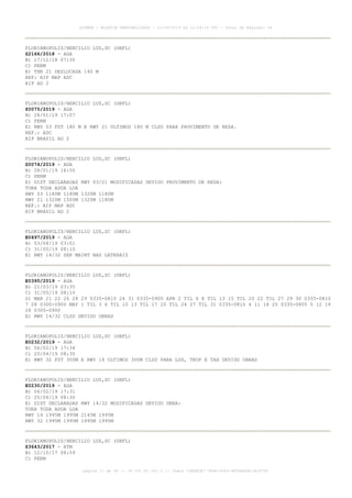 FLORIANOPOLIS/HERCILIO LUZ,SC (SBFL)
Z2166/2018 - AGA
B) 17/12/18 07:30
C) PERM
E) THR 21 DESLOCADA 140 M
REF: AIP MAP ADC
AIP AD 2
FLORIANOPOLIS/HERCILIO LUZ,SC (SBFL)
Z0075/2019 - AGA
B) 28/01/19 17:07
C) PERM
E) RWY 03 FST 180 M E RWY 21 ULTIMOS 180 M CLSD PARA PROVIMENTO DE RESA.
REF.: ADC
AIP BRASIL AD 2
FLORIANOPOLIS/HERCILIO LUZ,SC (SBFL)
Z0074/2019 - AGA
B) 28/01/19 16:50
C) PERM
E) DIST DECLARADAS RWY 03/21 MODIFICADAS DEVIDO PROVIMENTO DE RESA:
TORA TODA ASDA LDA
RWY 03 1180M 1180M 1320M 1180M
RWY 21 1320M 1500M 1320M 1180M
REF.: AIP MAP ADC
AIP BRASIL AD 2
FLORIANOPOLIS/HERCILIO LUZ,SC (SBFL)
E0497/2019 - AGA
B) 03/04/19 03:01
C) 31/05/19 08:10
E) RWY 14/32 SER MAINT NAS LATERAIS
FLORIANOPOLIS/HERCILIO LUZ,SC (SBFL)
E0395/2019 - AGA
B) 21/03/19 03:35
C) 31/05/19 08:10
D) MAR 21 22 26 28 29 0335-0810 24 31 0335-0900 APR 2 TIL 6 8 TIL 13 15 TIL 20 22 TIL 27 29 30 0335-0810
7 28 0300-0900 MAY 1 TIL 3 6 TIL 10 13 TIL 17 20 TIL 24 27 TIL 31 0335-0810 4 11 18 25 0335-0805 5 12 19
26 0300-0900
E) RWY 14/32 CLSD DEVIDO OBRAS
FLORIANOPOLIS/HERCILIO LUZ,SC (SBFL)
E0232/2019 - AGA
B) 06/02/19 17:34
C) 20/04/19 08:30
E) RWY 32 FST 300M E RWY 14 ULTIMOS 300M CLSD PARA LDG, TKOF E TAX DEVIDO OBRAS
FLORIANOPOLIS/HERCILIO LUZ,SC (SBFL)
E0230/2019 - AGA
B) 06/02/19 17:31
C) 20/04/19 08:30
E) DIST DECLARADAS RWY 14/32 MODIFICADAS DEVIDO OBRA:
TORA TODA ASDA LDA
RWY 14 1995M 1995M 2145M 1995M
RWY 32 1995M 1995M 1995M 1995M
FLORIANOPOLIS/HERCILIO LUZ,SC (SBFL)
Z3643/2017 - ATM
B) 12/10/17 08:59
C) PERM
AISWEB - BOLETIM PERSONALIZADO - 01/04/2019 às 12:49:14 UTC - Total de Páginas: 44
página 11 de 44 :: IP 201.81.161.0 :: check 32BDB3E7-384A-4544-9F54EB5B13A3979C
 