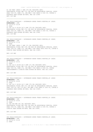 E) IAP RNAV (GNSS) Y RWY 27R CNL SEGUINTE INFO:
APROXIMACAO VISUAL RWY 27L: EM CASO DE APROXIMACAO PERDIDA, SUBIR
PARA 7000 FT, RUMO 275, GRD MNM 5 POR CENTO A 3300 FT, CURVAR A
ESQUERDA PARA ESPERA EM RAFA. MAX IAS 230KT
REF: AIP MAP
SAO PAULO/GUARULHOS - GOVERNADOR ANDRE FRANCO MONTORO,SP (SBGR)
Z1455/2018 - ATM
B) 18/09/18 10:38
C) PERM
E) IAP ILS X OU/OR LOC X RWY 27R CNL SEGUINTE INFO:
APROXIMACAO VISUAL RWY 27L: EM CASO DE APROXIMACAO PERDIDA, SUBIR
PARA 7000 FT, RUMO 275, GRD MNM 5 POR CENTO A 3300 FT, CURVAR A
ESQUERDA PARA ESPERA EM RAFA. MAX IAS 230KT
REF: AIP MAP
SAO PAULO/GUARULHOS - GOVERNADOR ANDRE FRANCO MONTORO,SP (SBGR)
Z1352/2016 - ATM
B) 20/04/16 17:14
C) PERM
E) IAP RNAV (GNSS) Y RWY 27L CNL SEGUINTE INFO:
APROXIMACAO VISUAL RWY 27R: EM CASO DE APROXIMACAO PERDIDA, SUBIR
PARA 7000 FT, RUMO 275, GRD MNM 5 POR CENTO APOS 4500 FT, CURVAR A
DIREITA PARA ESPERA EM ANSUG. MAX IAS 230KT.
REF: AIP MAP
SAO PAULO/GUARULHOS - GOVERNADOR ANDRE FRANCO MONTORO,SP (SBGR)
Z1345/2016 - ATM
B) 20/04/16 16:52
C) PERM
E) IAP ILS X OU/OR LOC X RWY 27L CNL SEGUINTE INFO:
APROXIMACAO VISUAL RWY 27R: EM CASO DE APROXIMACAO PERDIDA, SUBIR
PARA 7000 FT, RUMO 275, GRD MNM 5 POR CENTO A 4500 FT, CURVAR
IMEDIATAMENTE A DIREITA PARA ESPERA EM ANSUG. MAX IAS 230KT.
REF: AIP MAP
SAO PAULO/GUARULHOS - GOVERNADOR ANDRE FRANCO MONTORO,SP (SBGR)
Z1344/2016 - ATM
B) 20/04/16 16:49
C) PERM
E) IAP ILS Y OU/OR LOC Y RWY 27R CNL SEGUINTE INFO:
APROXIMACAO VISUAL RWY 27L: EM CASO DE APROXIMACAO PERDIDA, SUBIR
PARA 7000 FT, RDL 270 BCO, GRD MNM 5 POR CENTO A 3300 FT, CURVAR A
ESQUERDA PARA ESPERA EM RAFA. MAX IAS 230KT.
REF: AIP MAP
SAO PAULO/GUARULHOS - GOVERNADOR ANDRE FRANCO MONTORO,SP (SBGR)
Z1343/2016 - ATM
B) 20/04/16 16:45
C) PERM
E) IAP VOR RWY 09L CNL SEGUINTE INFO:
APROXIMACAO VISUAL RWY 09R: EM CASO DE APROXIMACAO PERDIDA, SUBIR
PARA 7000 FT, RUMO 095, GRD MNM 5 POR CENTO A 3300 FT, CURVAR A
DIREITA PARA ESPERA EM RAFA. MAX IAS 230KT.
REF: AIP MAP
SAO PAULO/GUARULHOS - GOVERNADOR ANDRE FRANCO MONTORO,SP (SBGR)
Z1342/2016 - ATM
B) 20/04/16 16:44
C) PERM
AISWEB - BOLETIM PERSONALIZADO - 01/04/2019 às 12:49:14 UTC - Total de Páginas: 44
página 22 de 44 :: IP 201.81.161.0 :: check 32BDB3E7-384A-4544-9F54EB5B13A3979C
 