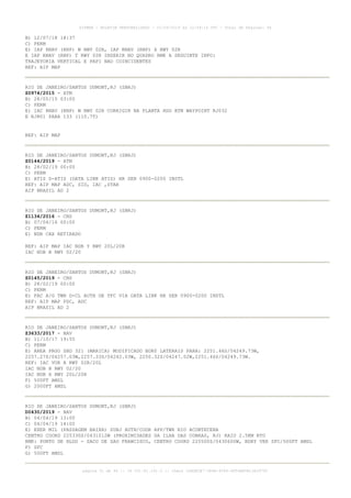B) 12/07/18 18:37
C) PERM
E) IAP RNAV (RNP) W RWY 02R, IAP RNAV (RNP) X RWY 02R
E IAP RNAV (RNP) T RWY 02R INSERIR NO QUADRO RMK A SEGUINTE INFO:
TRAJETORIA VERTICAL E PAPI NAO COINCIDENTES
REF: AIP MAP
RIO DE JANEIRO/SANTOS DUMONT,RJ (SBRJ)
Z0974/2015 - ATM
B) 28/05/15 03:00
C) PERM
E) IAC RNAV (RNP) W RWY 02R CORRIGIR NA PLANTA HDG BTN WAYPOINT RJ032
E RJ801 PARA 133 (110.7T)
REF: AIP MAP
RIO DE JANEIRO/SANTOS DUMONT,RJ (SBRJ)
Z0144/2019 - ATM
B) 28/02/19 00:00
C) PERM
E) ATIS D-ATIS (DATA LINK ATIS) HR SER 0900-0200 INSTL
REF: AIP MAP ADC, SID, IAC ,STAR
AIP BRASIL AD 2
RIO DE JANEIRO/SANTOS DUMONT,RJ (SBRJ)
Z1134/2016 - CNS
B) 07/04/16 00:00
C) PERM
E) NDB CAX RETIRADO
REF: AIP MAP IAC NDB Y RWY 20L/20R
IAC NDB B RWY 02/20
RIO DE JANEIRO/SANTOS DUMONT,RJ (SBRJ)
Z0145/2019 - CNS
B) 28/02/19 00:00
C) PERM
E) FAC A/G TWR D-CL AUTH DE TFC VIA DATA LINK HR SER 0900-0200 INSTL
REF: AIP MAP PDC, ADC
AIP BRASIL AD 2
RIO DE JANEIRO/SANTOS DUMONT,RJ (SBRJ)
Z3633/2017 - NAV
B) 11/10/17 19:55
C) PERM
E) AREA PRGO SBD 321 (MARICA) MODIFICADO BDRY LATERAIS PARA: 2251.46S/04249.73W,
2257.27S/04257.03W,2257.33S/04242.03W, 2250.32S/04247.02W,2251.46S/04249.73W.
REF: IAC VOR A RWY 02R/20L
IAC NDB B RWY 02/20
IAC NDB X RWY 20L/20R
F) 500FT AMSL
G) 2000FT AMSL
RIO DE JANEIRO/SANTOS DUMONT,RJ (SBRJ)
D0430/2019 - NAV
B) 04/04/19 13:00
C) 04/04/19 14:00
E) EXER MIL (PASSAGEM BAIXA) SUBJ AUTH/COOR APP/TWR RIO ACONTECERA
CENTRO COORD 225330S/0431012W (PROXIMIDADES DA ILHA DAS COBRAS, RJ) RAIO 2.5KM RTO
RMK: PONTO DE HLDG - SACO DE SAO FRANCISCO, CENTRO COORD 225500S/0430600W, BDRY VER SFC/500FT AMSL
F) SFC
G) 500FT AMSL
AISWEB - BOLETIM PERSONALIZADO - 01/04/2019 às 12:49:14 UTC - Total de Páginas: 44
página 31 de 44 :: IP 201.81.161.0 :: check 32BDB3E7-384A-4544-9F54EB5B13A3979C
 