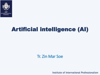 Artificial intelligence (AI)
Tr. Zin Mar Soe
Institute of International Professionalism
 