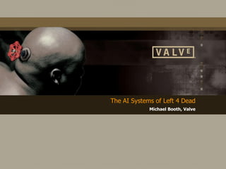 The AI Systems of Left 4 Dead
             Michael Booth, Valve
 