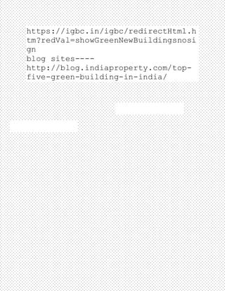 https://igbc.in/igbc/redirectHtml.h
tm?redVal=showGreenNewBuildingsnosi
gn
blog sites----
http://blog.indiaproperty.com/top-
five-green-building-in-india/
 