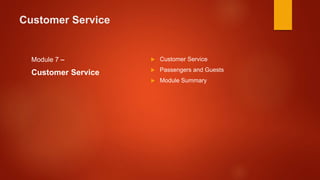 Customer Service
Module 7 –
Customer Service
 Customer Service
 Passengers and Guests
 Module Summary
 
