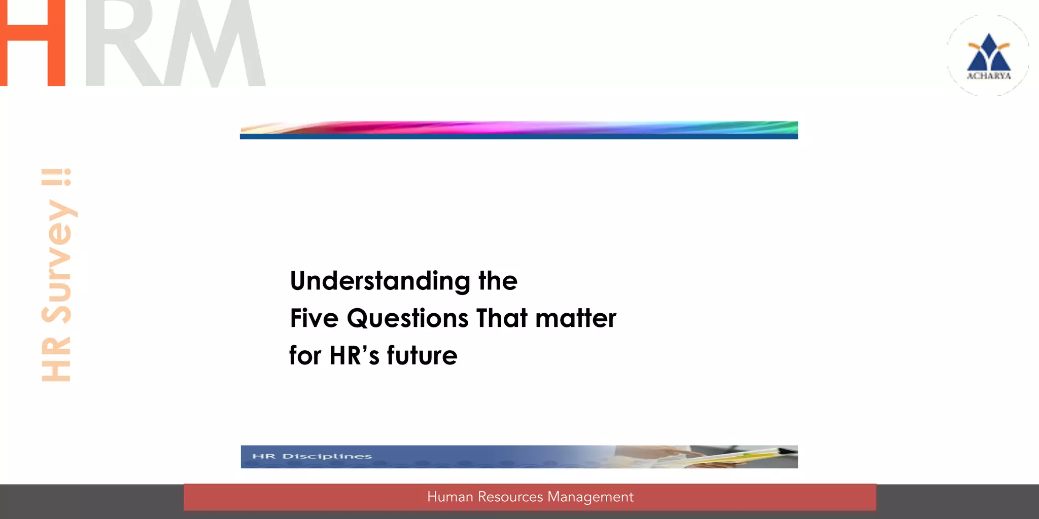 Understanding the
Five Questions That matter
for HR’s future
Human Resources Management
HRMHRSurvey!!
 