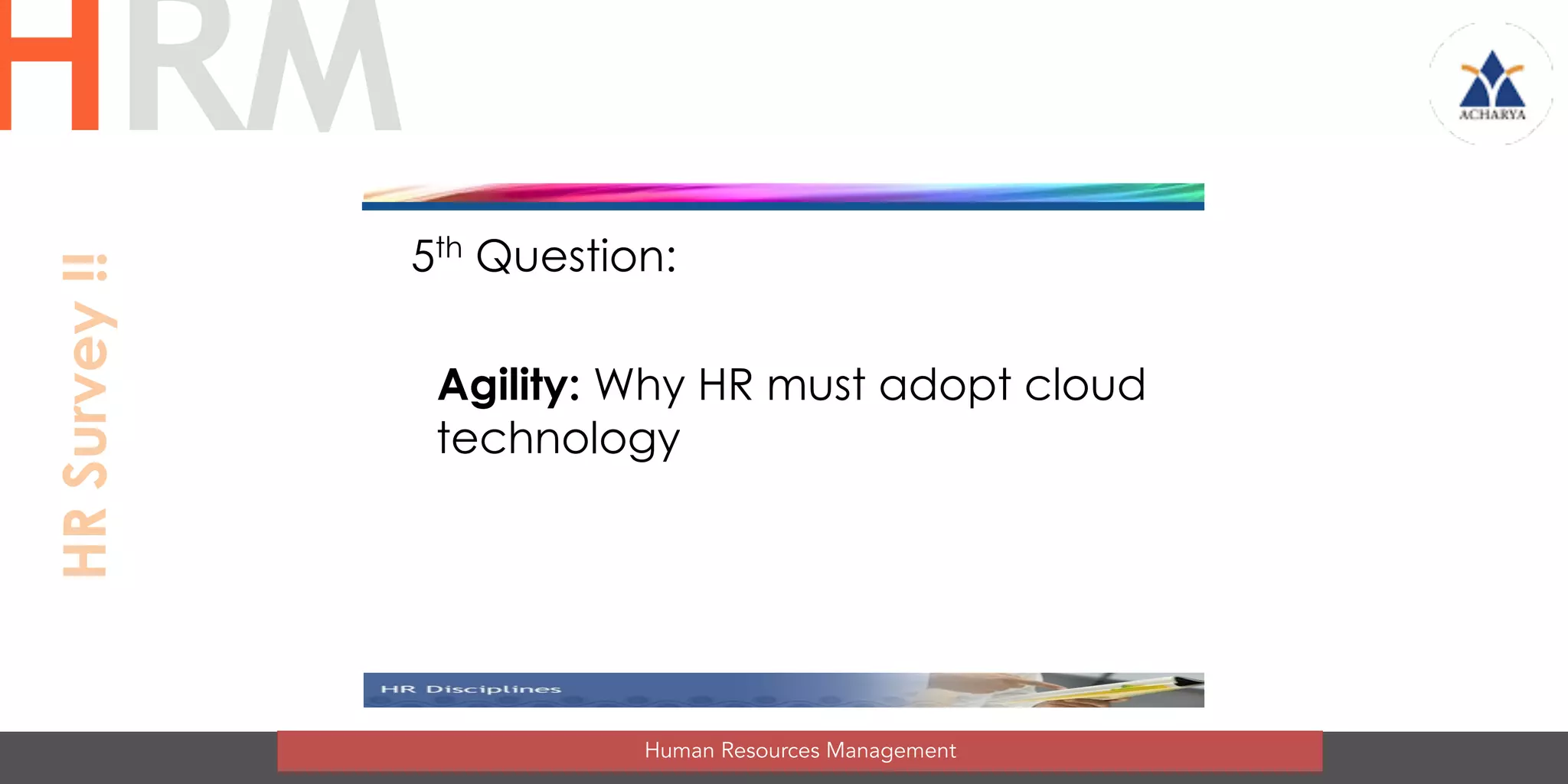 5th Question:
Agility: Why HR must adopt cloud
technology
Human Resources Management
HRMHRSurvey!!
 