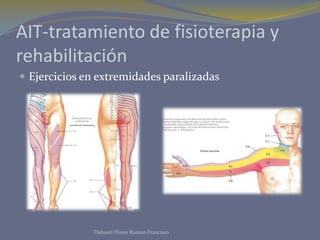 AIT-tratamiento de fisioterapia y
rehabilitación
 Ejercicios en extremidades paralizadas




              Tlahuetl Flores Ramiro Francisco
 