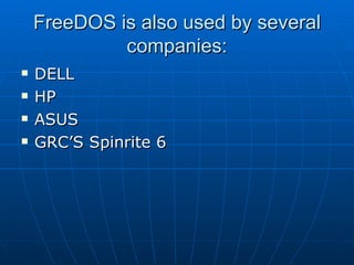 FreeDOS is also used by several companies: DELL HP ASUS GRC’S Spinrite 6 