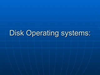 Disk Operating systems: 