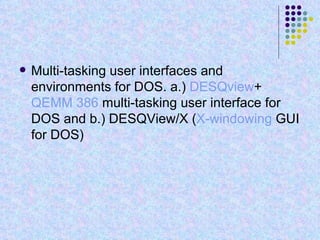 Multi-tasking user interfaces and environments for DOS. a.)  DESQview +  QEMM 386  multi-tasking user interface for DOS and b.) DESQView/X ( X-windowing  GUI for DOS)  
