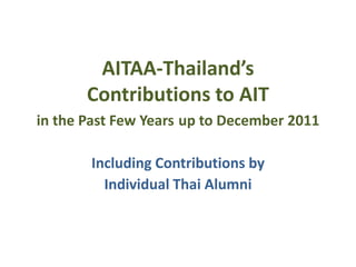 AITAA-Thailand’s
       Contributions to AIT
in the Past Few Years up to December 2011

       Including Contributions by
         Individual Thai Alumni
 